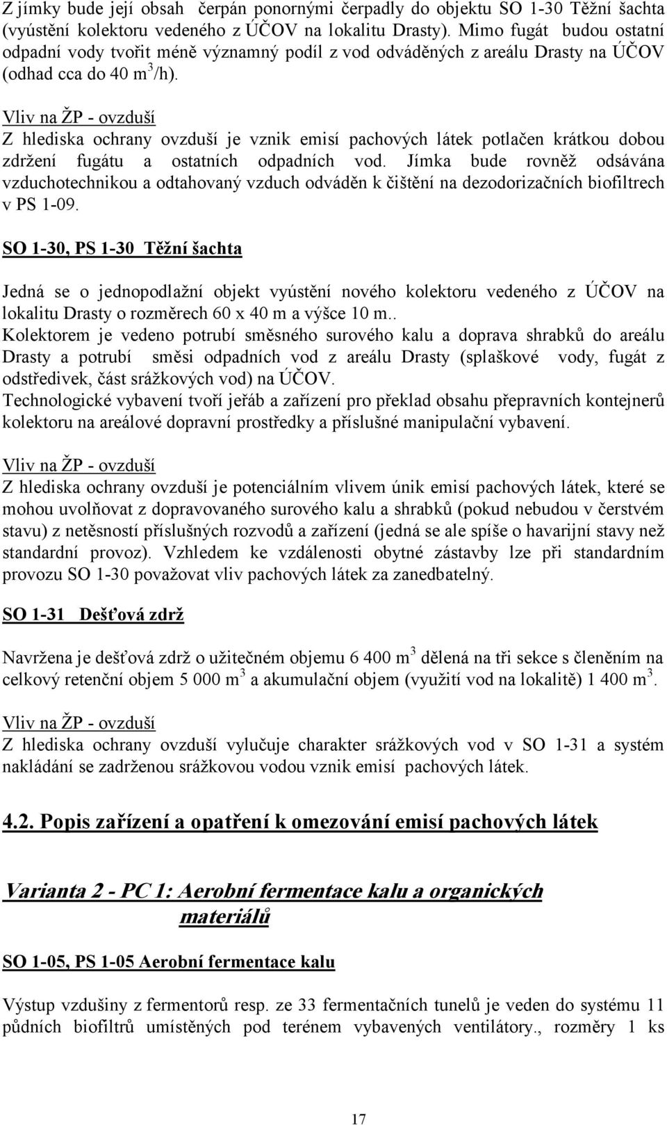 Vliv na ŽP - ovzduší Z hlediska ochrany ovzduší je vznik emisí pachových látek potlačen krátkou dobou zdržení fugátu a ostatních odpadních vod.