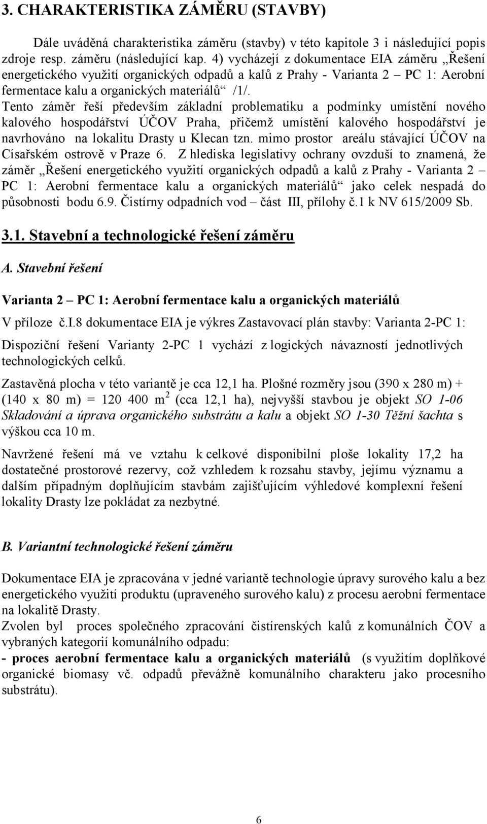 Tento záměr řeší především základní problematiku a podmínky umístění nového kalového hospodářství ÚČOV Praha, přičemž umístění kalového hospodářství je navrhováno na lokalitu Drasty u Klecan tzn.