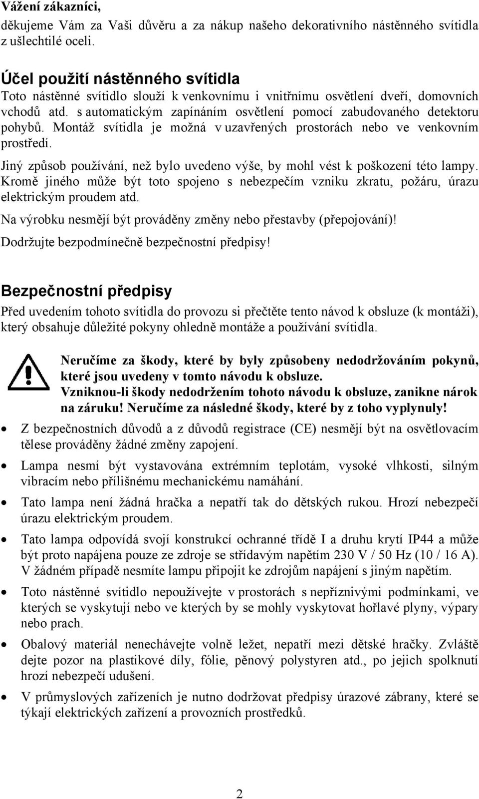 Montáž svítidla je možná v uzavřených prostorách nebo ve venkovním prostředí. Jiný způsob používání, než bylo uvedeno výše, by mohl vést k poškození této lampy.