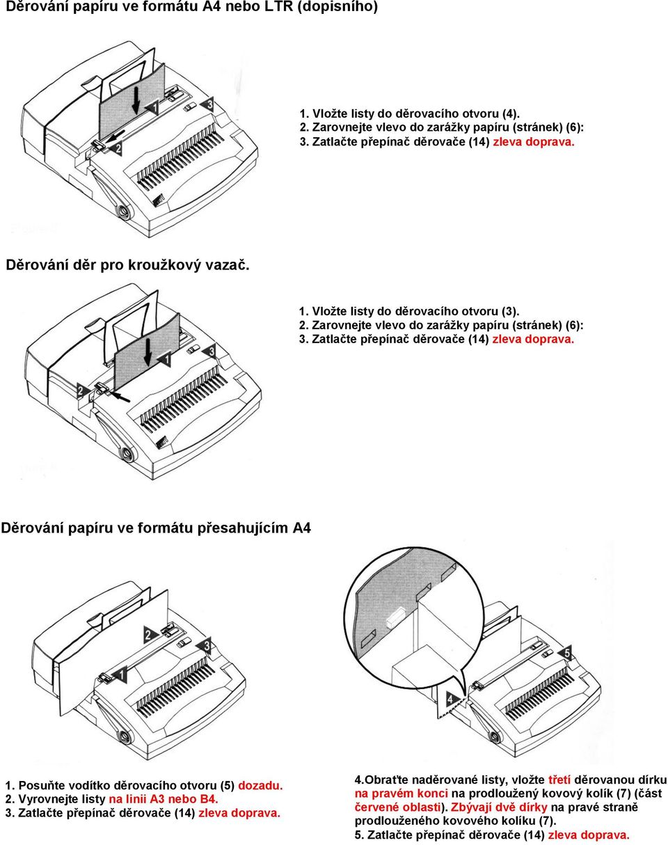 Zarovnejte vlevo do zarážky papíru (stránek) (6): Děrování papíru ve formátu přesahujícím A4 1. Posuňte vodítko děrovacího otvoru (5) dozadu. 2.