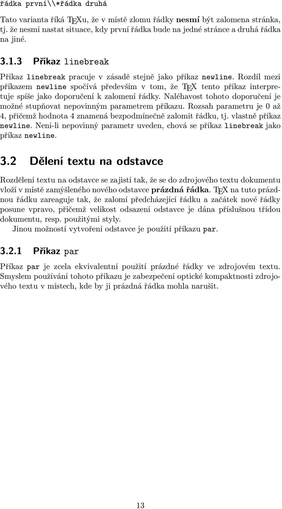 Rozdíl mezi příkazem newline spočívá především v tom, že TEX tento příkaz interpretuje spíše jako doporučení k zalomení řádky.