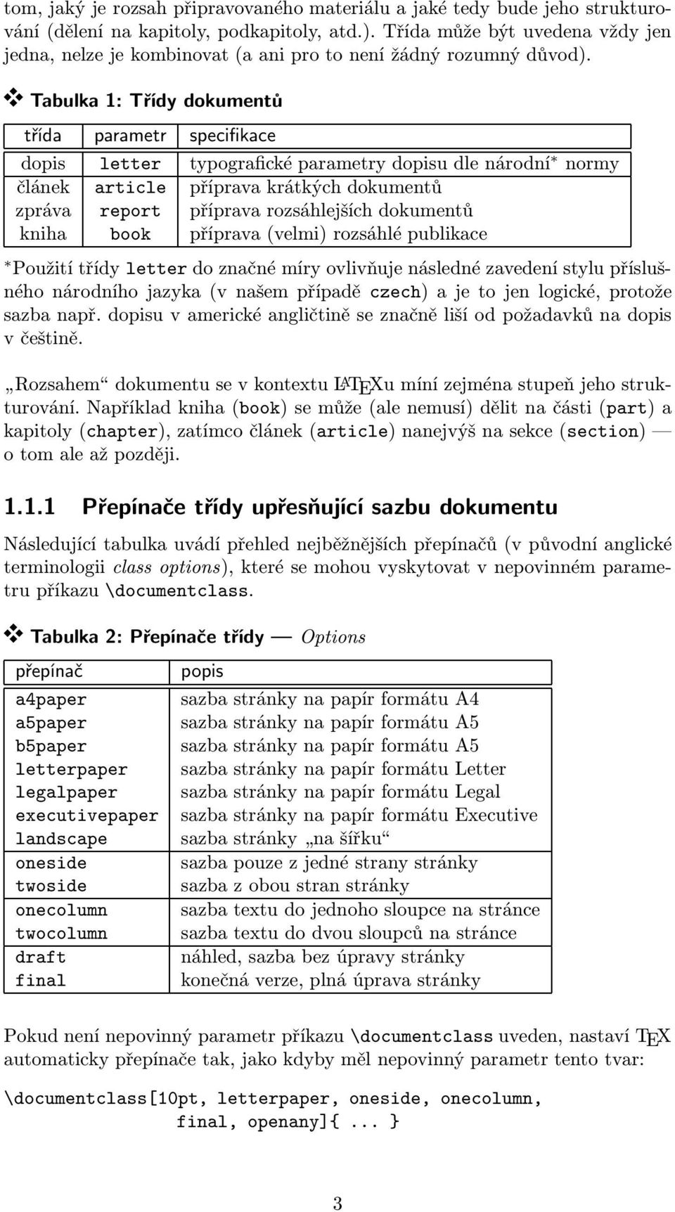 ¾ Tabulka 1: Třídy dokumentů třída parametr specifikace dopis letter typografické parametry dopisu dle národní normy článek article příprava krátkých dokumentů zpráva report příprava rozsáhlejších