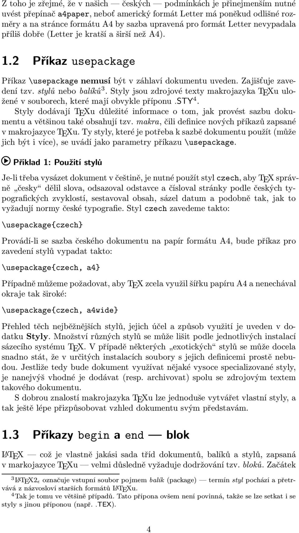 Styly jsou zdrojové texty makrojazyka TEXu uložené v souborech, které mají obvykle příponu.sty 4.