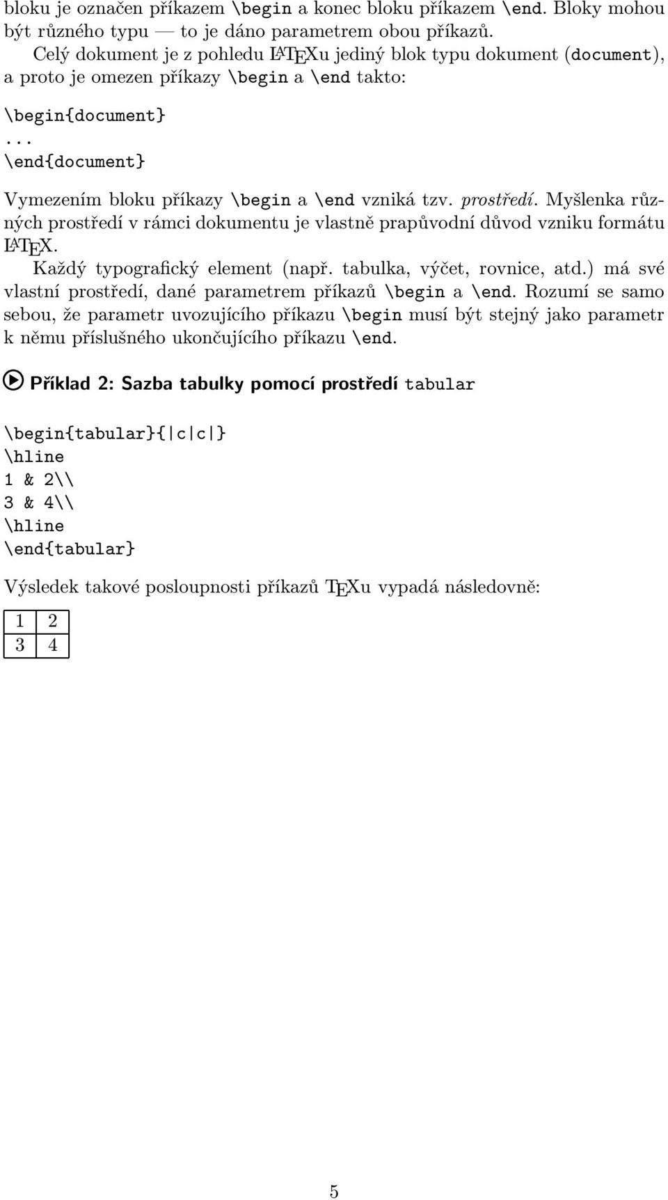 .. \end{document} Vymezením bloku příkazy \begin a \end vzniká tzv. prostředí. Myšlenka různých prostředí v rámci dokumentu je vlastně prapůvodní důvod vzniku formátu L A TEX.