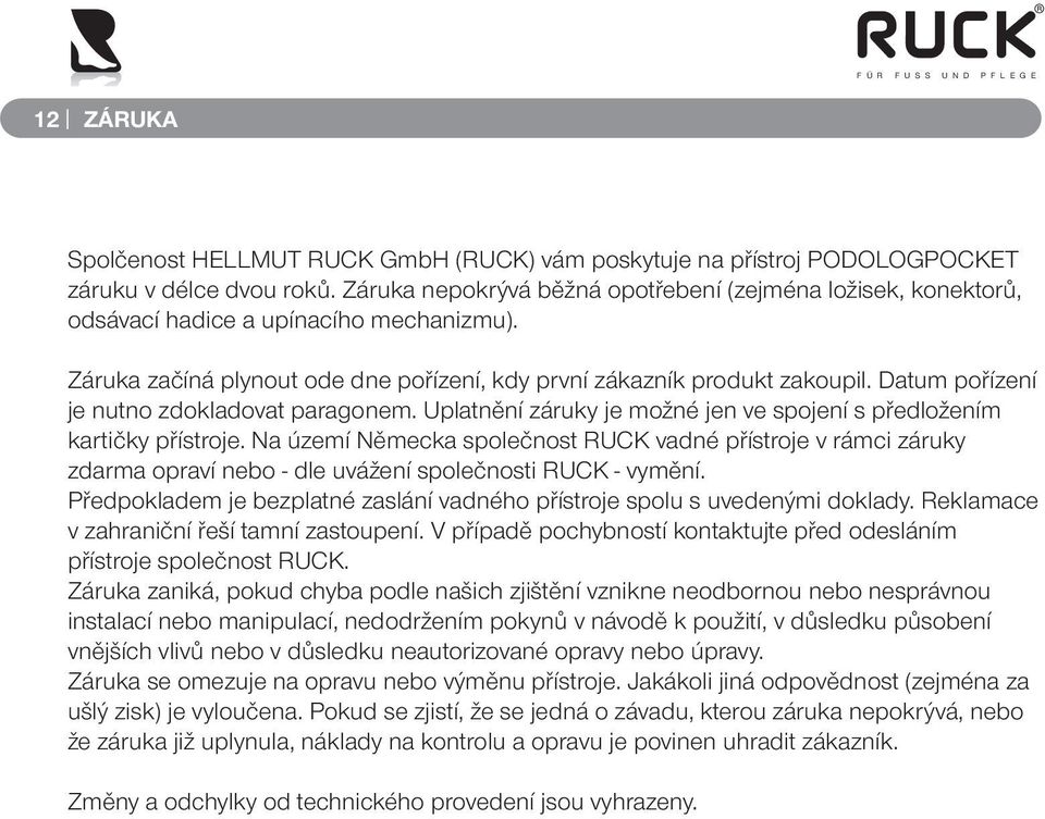 Datum pořízení je nutno zdokladovat paragonem. Uplatnění záruky je možné jen ve spojení s předložením kartičky přístroje.