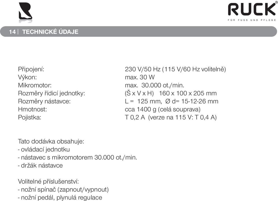g (celá souprava) Pojistka: T 0,2 A (verze na 115 V: T 0,4 A) Tato dodávka obsahuje: - ovládací jednotku - nástavec s