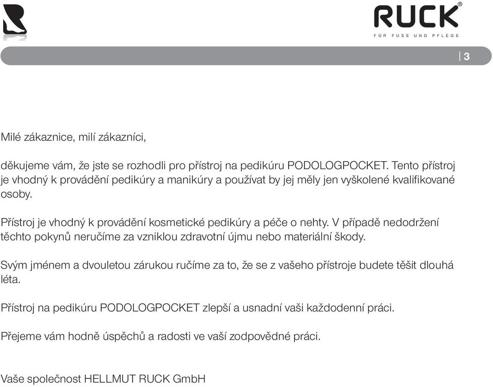 Přístroj je vhodný k provádění kosmetické pedikúry a péče o nehty. V případě nedodržení těchto pokynů neručíme za vzniklou zdravotní újmu nebo materiální škody.