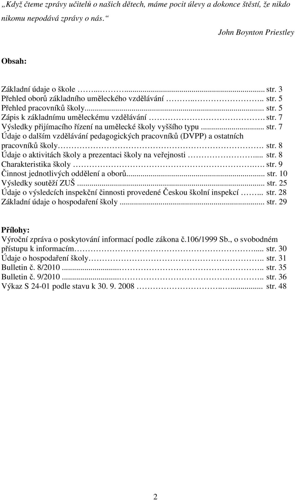 .. str. 7 Údaje o dalším vzdělávání pedagogických pracovníků (DVPP) a ostatních pracovníků školy. str. 8 Údaje o aktivitách školy a prezentaci školy na veřejnosti... str. 8 Charakteristika školy.. str. 9 Činnost jednotlivých oddělení a oborů.