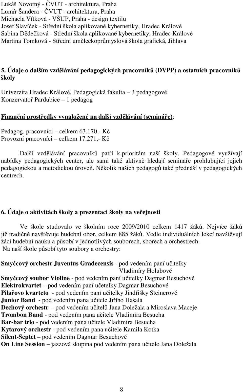 Údaje o dalším vzdělávání pedagogických pracovníků (DVPP) a ostatních pracovníků školy Univerzita Hradec Králové, Pedagogická fakulta 3 pedagogové Konzervatoř Pardubice 1 pedagog Finanční prostředky