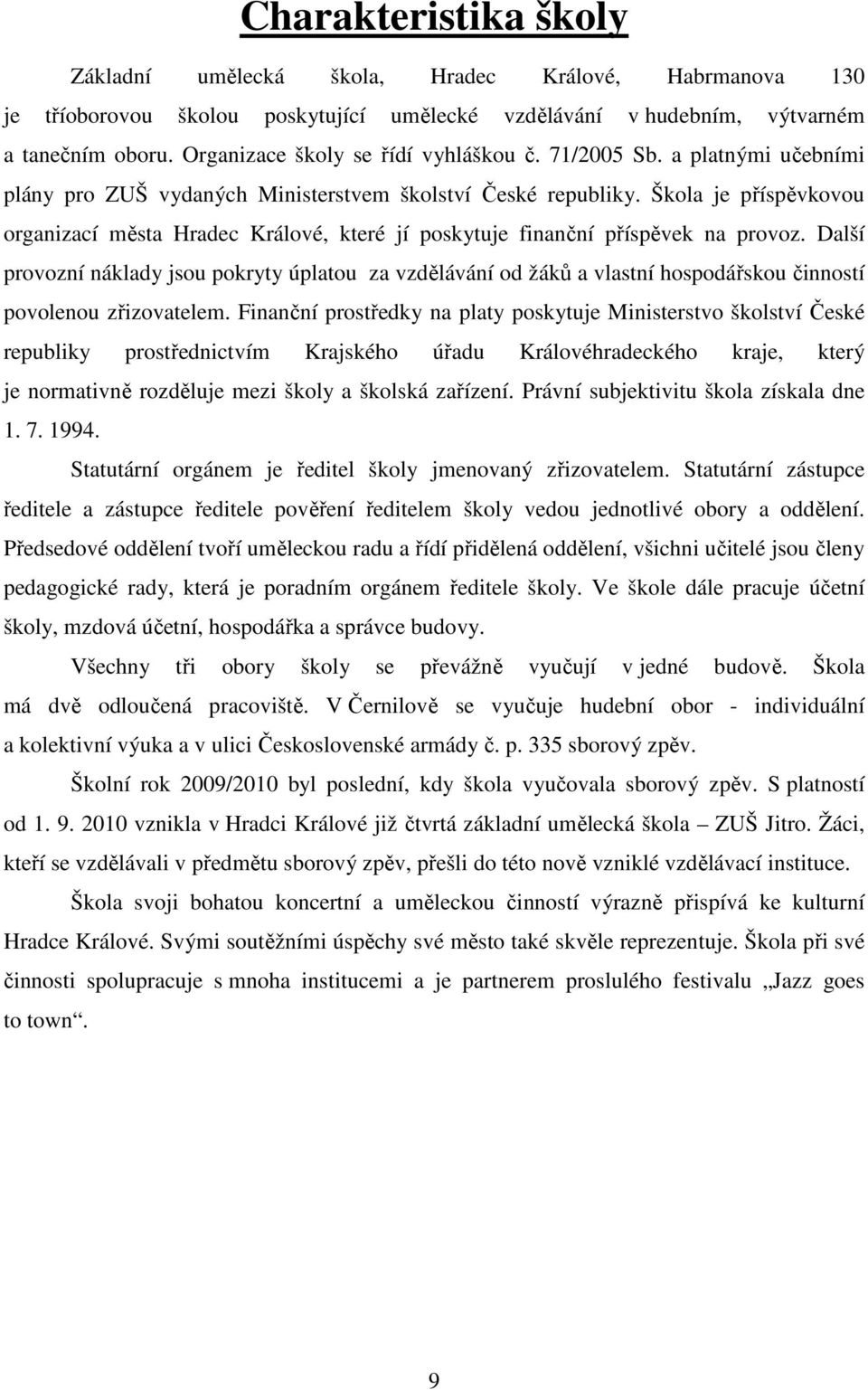 Škola je příspěvkovou organizací města Hradec Králové, které jí poskytuje finanční příspěvek na provoz.