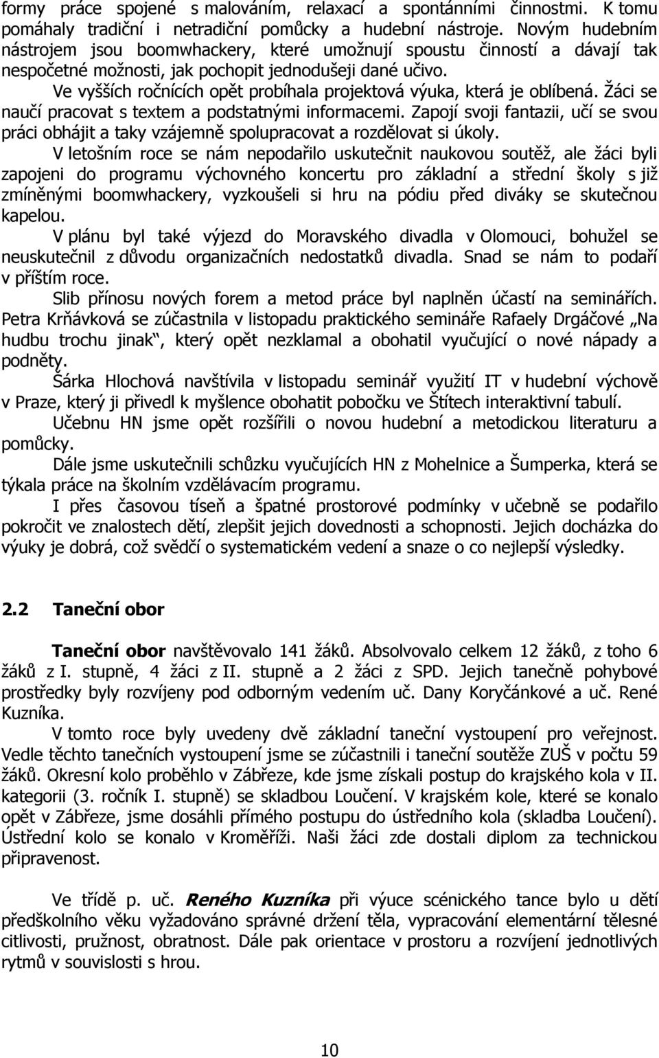 Ve vyšších ročnících opět probíhala projektová výuka, která je oblíbená. Žáci se naučí pracovat s textem a podstatnými informacemi.