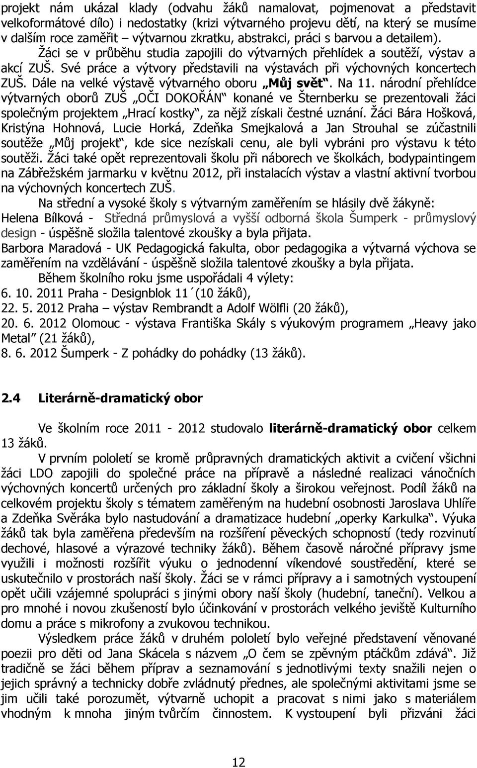 Své práce a výtvory představili na výstavách při výchovných koncertech ZUŠ. Dále na velké výstavě výtvarného oboru Můj svět. Na 11.