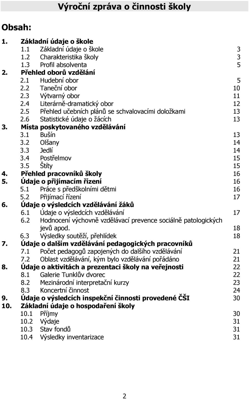 1 Bušín 13 3.2 Olšany 14 3.3 Jedlí 14 3.4 Postřelmov 15 3.5 Štíty 15 4. Přehled pracovníků školy 16 5. Údaje o přijímacím řízení 16 5.1 Práce s předškolními dětmi 16 5.2 Přijímací řízení 17 6.