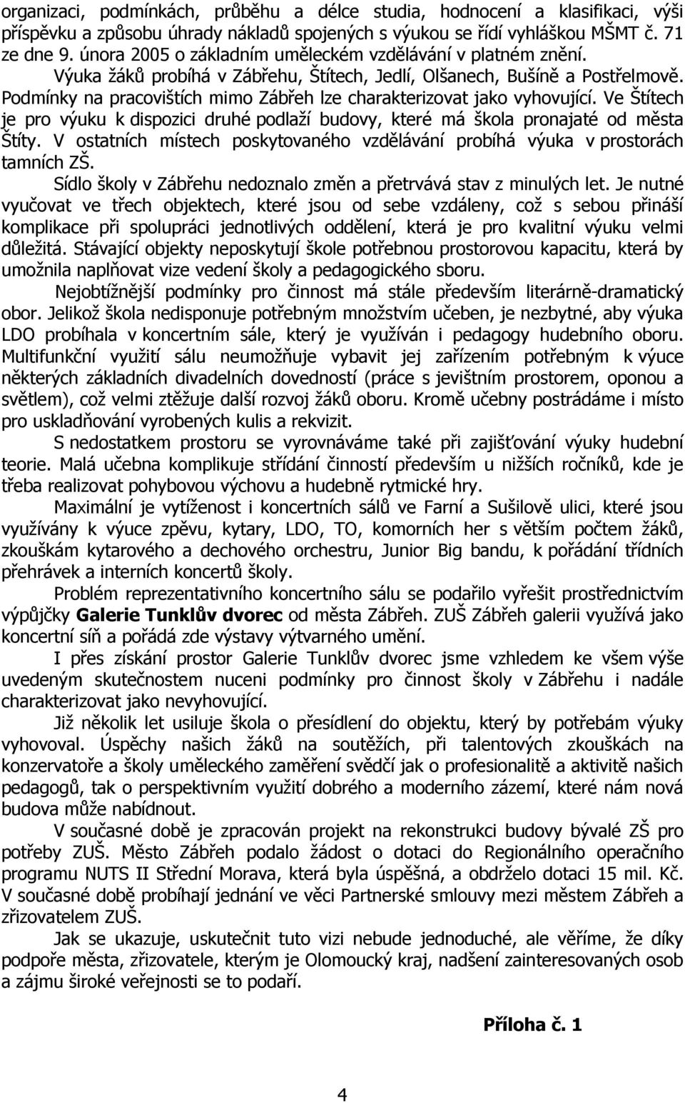 Podmínky na pracovištích mimo Zábřeh lze charakterizovat jako vyhovující. Ve Štítech je pro výuku k dispozici druhé podlaží budovy, které má škola pronajaté od města Štíty.