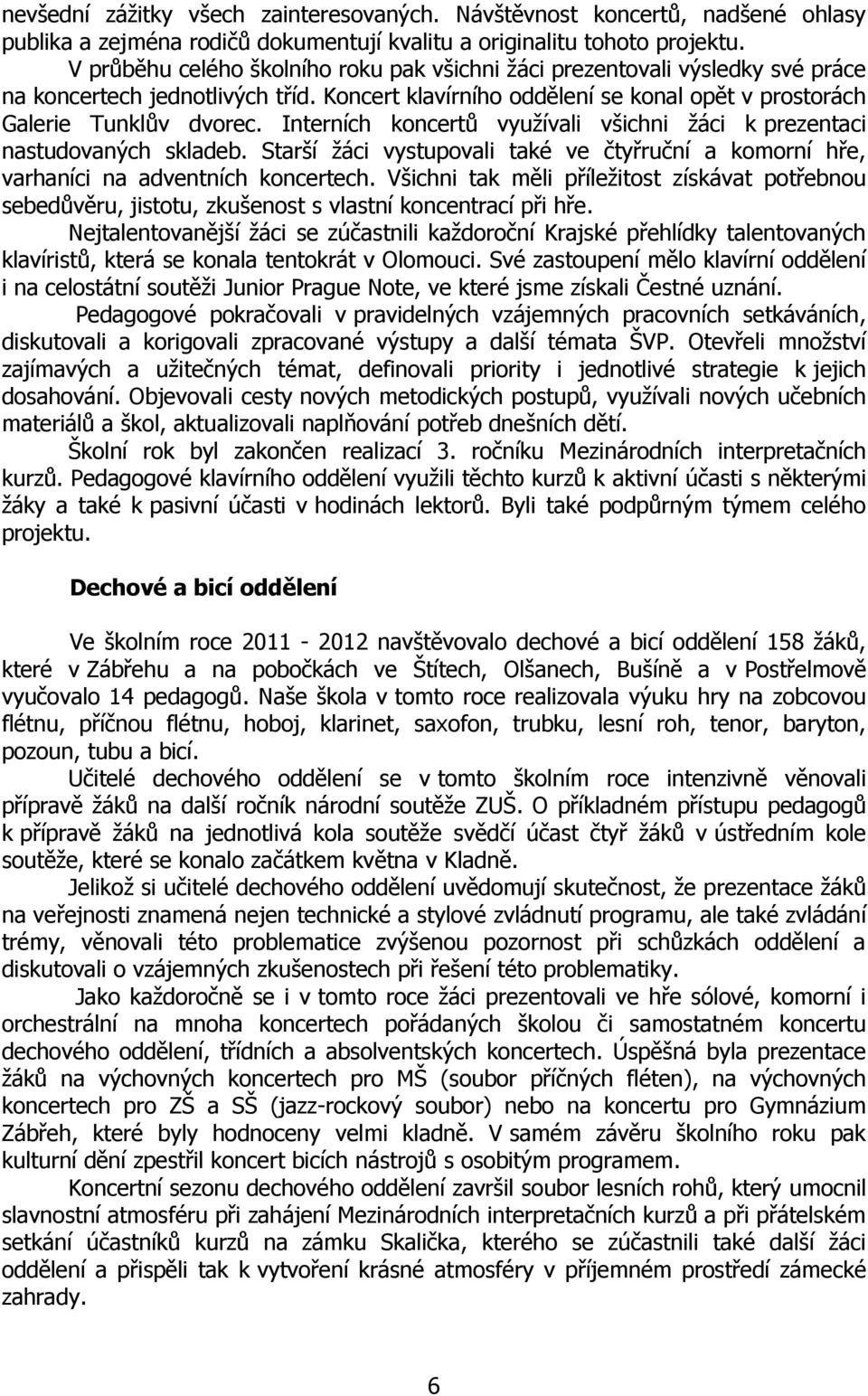 Interních koncertů využívali všichni žáci k prezentaci nastudovaných skladeb. Starší žáci vystupovali také ve čtyřruční a komorní hře, varhaníci na adventních koncertech.