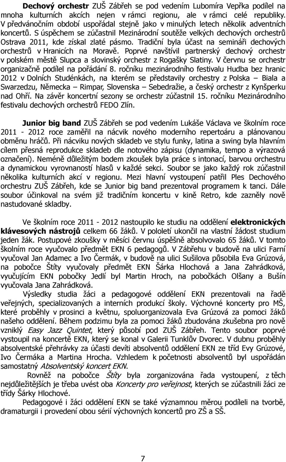 Tradiční byla účast na semináři dechových orchestrů v Hranicích na Moravě. Poprvé navštívil partnerský dechový orchestr v polském městě Slupca a slovinský orchestr z Rogašky Slatiny.