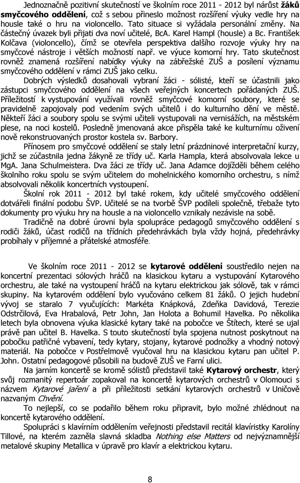 František Kolčava (violoncello), čímž se otevřela perspektiva dalšího rozvoje výuky hry na smyčcové nástroje i větších možností např. ve výuce komorní hry.