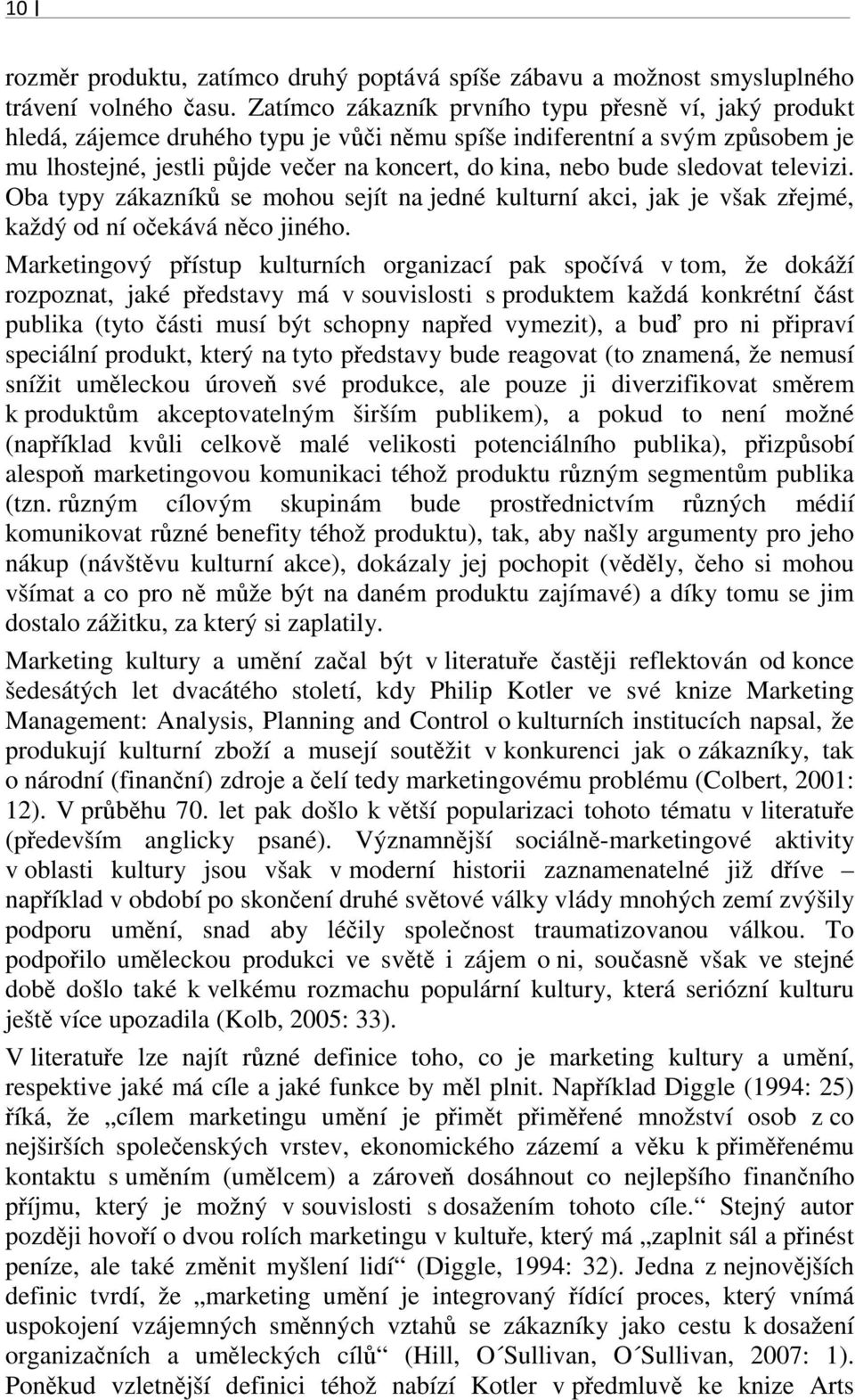 sledovat televizi. Oba typy zákazníků se mohou sejít na jedné kulturní akci, jak je však zřejmé, každý od ní očekává něco jiného.