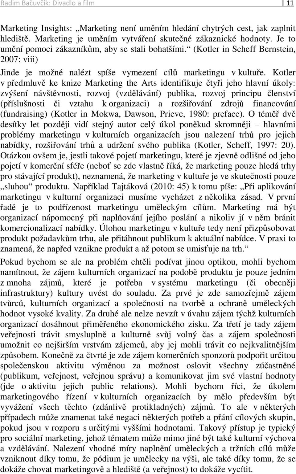 Kotler v předmluvě ke knize Marketing the Arts identifikuje čtyři jeho hlavní úkoly: zvýšení návštěvnosti, rozvoj (vzdělávání) publika, rozvoj principu členství (příslušnosti či vztahu k organizaci)