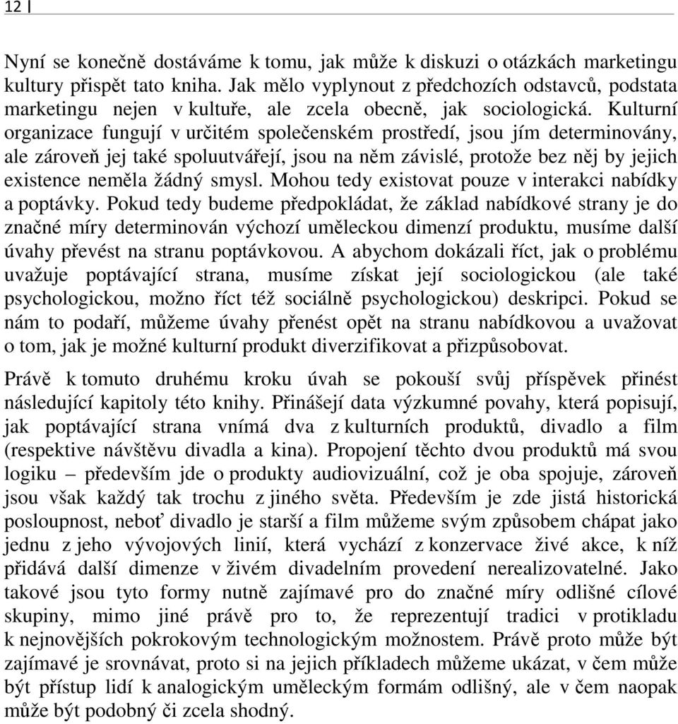 Kulturní organizace fungují v určitém společenském prostředí, jsou jím determinovány, ale zároveň jej také spoluutvářejí, jsou na něm závislé, protože bez něj by jejich existence neměla žádný smysl.