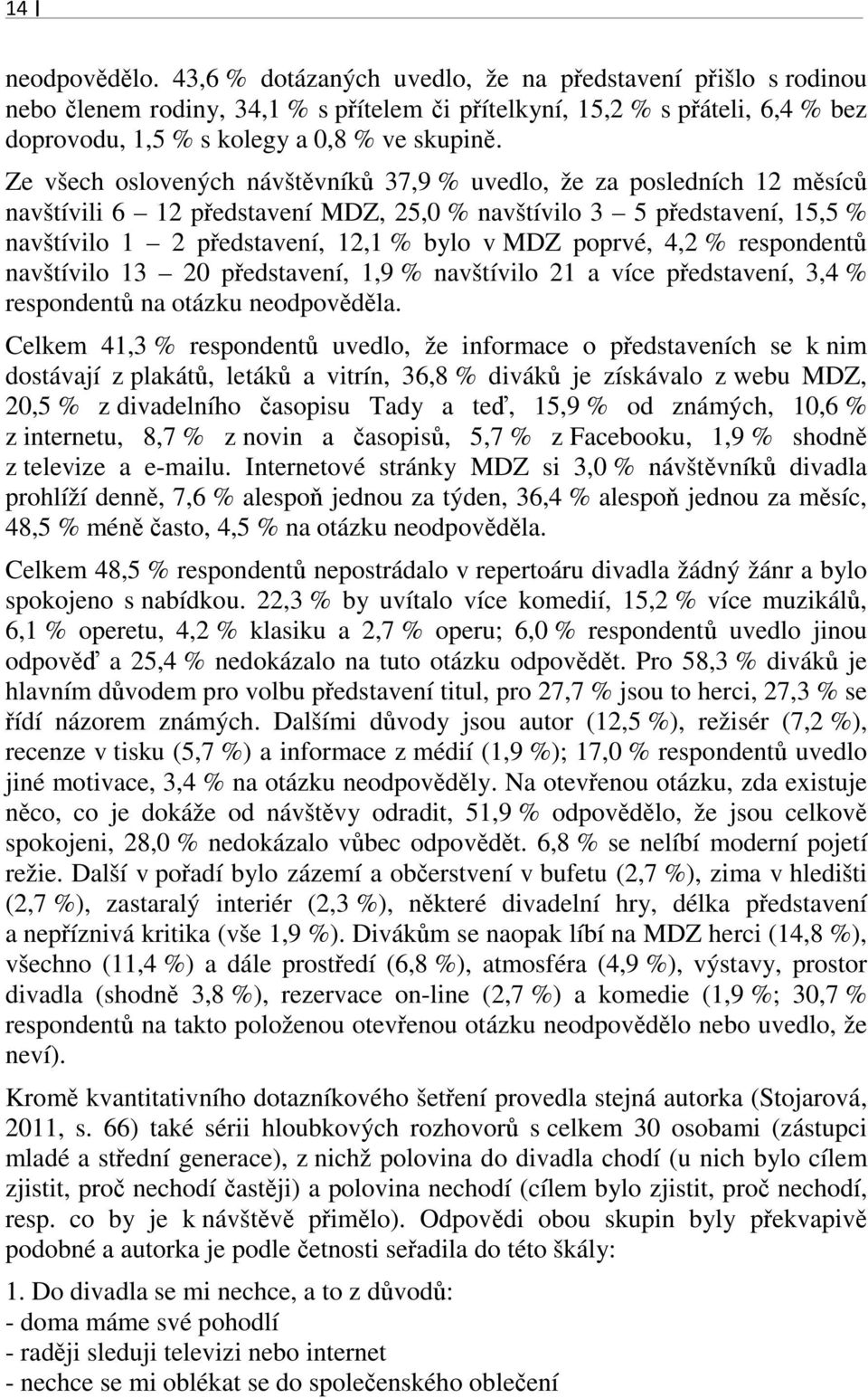 Ze všech oslovených návštěvníků 37,9 % uvedlo, že za posledních 12 měsíců navštívili 6 12 představení MDZ, 25,0 % navštívilo 3 5 představení, 15,5 % navštívilo 1 2 představení, 12,1 % bylo v MDZ