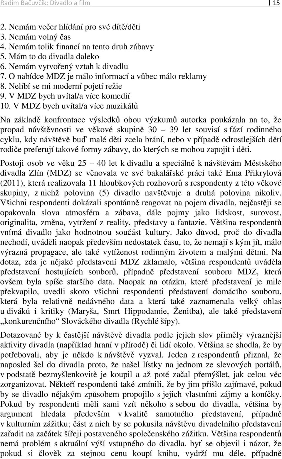 V MDZ bych uvítal/a více muzikálů Na základě konfrontace výsledků obou výzkumů autorka poukázala na to, že propad návštěvnosti ve věkové skupině 30 39 let souvisí s fází rodinného cyklu, kdy návštěvě