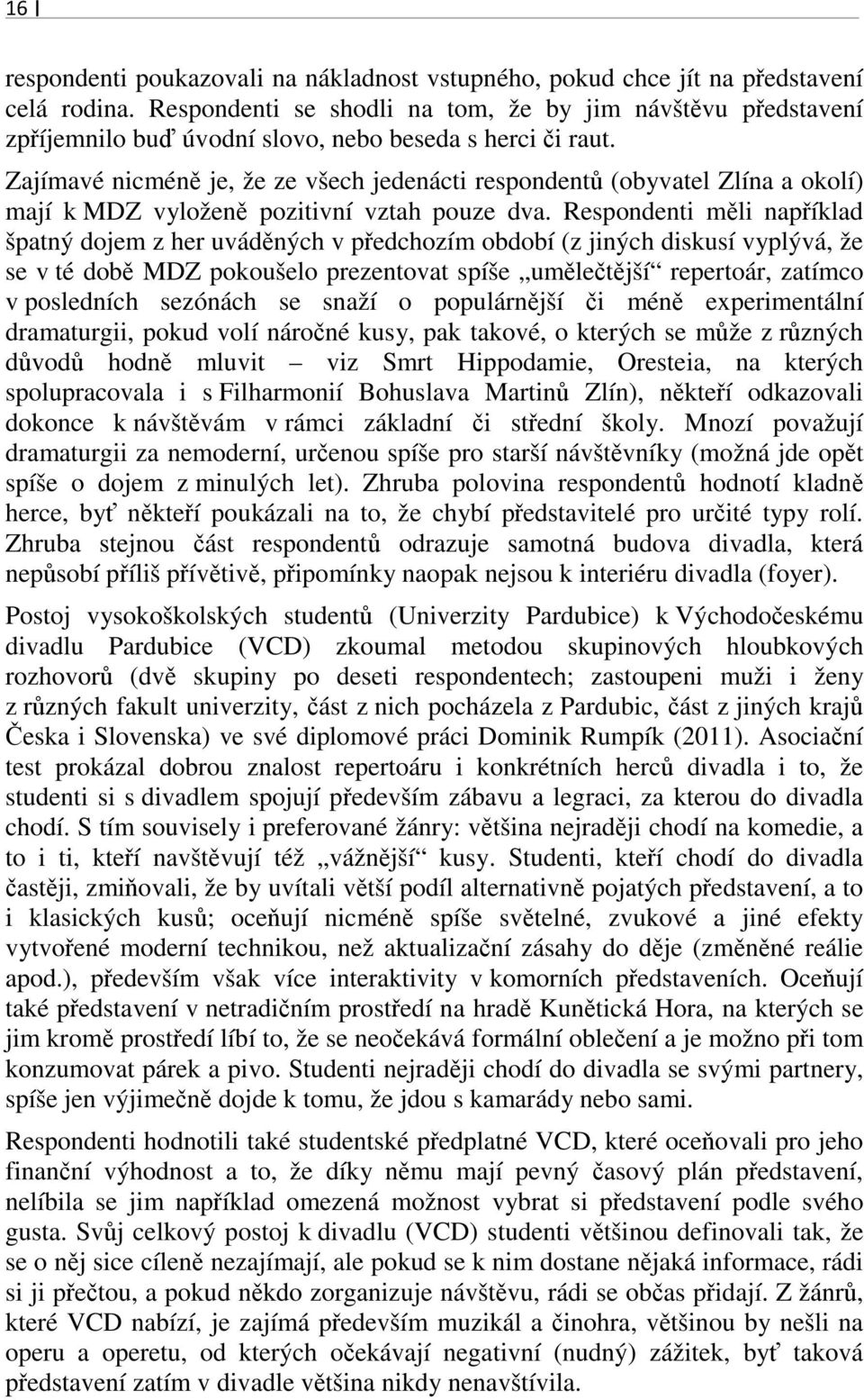 Zajímavé nicméně je, že ze všech jedenácti respondentů (obyvatel Zlína a okolí) mají k MDZ vyloženě pozitivní vztah pouze dva.