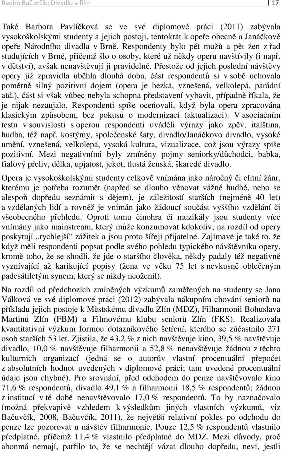 Přestože od jejich poslední návštěvy opery již zpravidla uběhla dlouhá doba, část respondentů si v sobě uchovala poměrně silný pozitivní dojem (opera je hezká, vznešená, velkolepá, parádní atd.