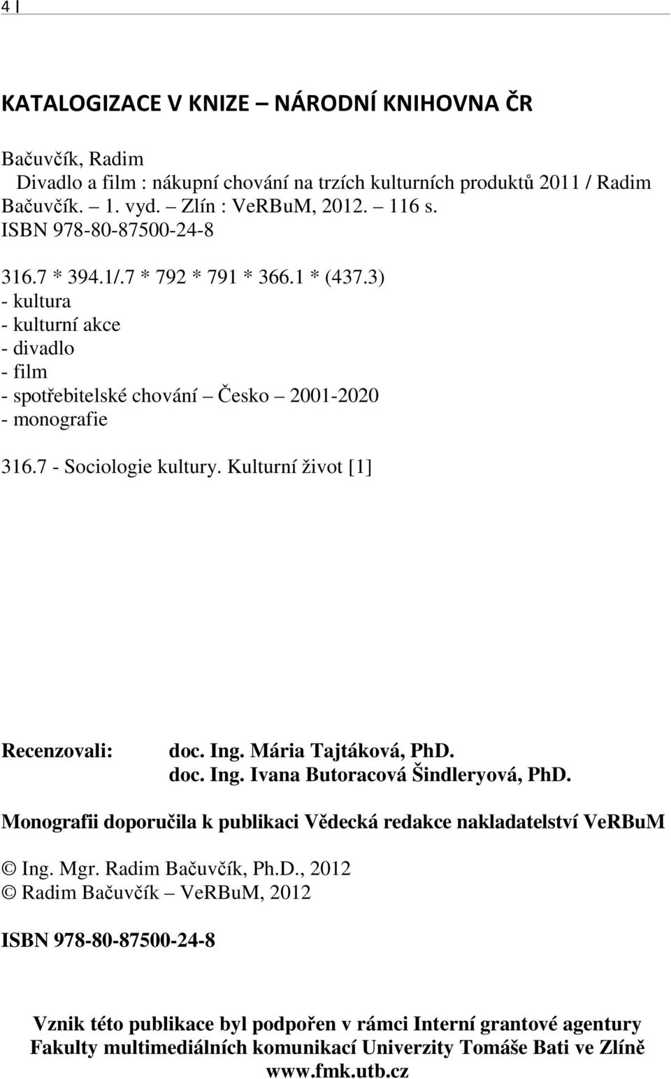 Kulturní život [1] Recenzovali: doc. Ing. Mária Tajtáková, PhD. doc. Ing. Ivana Butoracová Šindleryová, PhD. Monografii doporučila k publikaci Vědecká redakce nakladatelství VeRBuM Ing. Mgr.