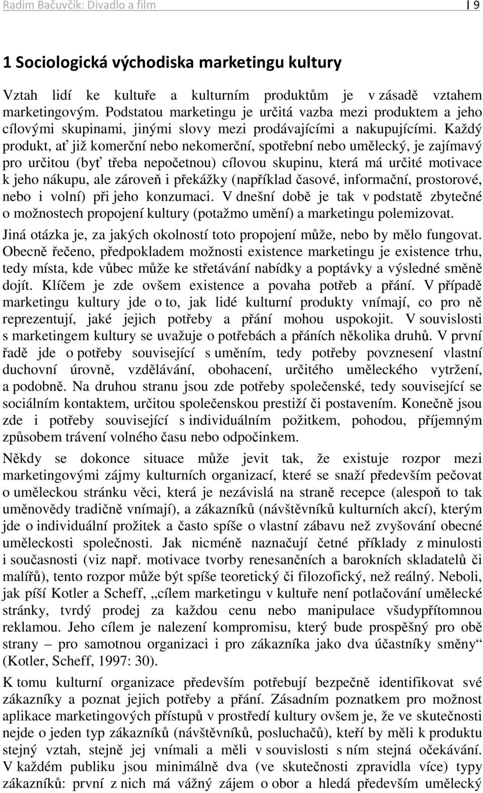 Každý produkt, ať již komerční nebo nekomerční, spotřební nebo umělecký, je zajímavý pro určitou (byť třeba nepočetnou) cílovou skupinu, která má určité motivace k jeho nákupu, ale zároveň i překážky