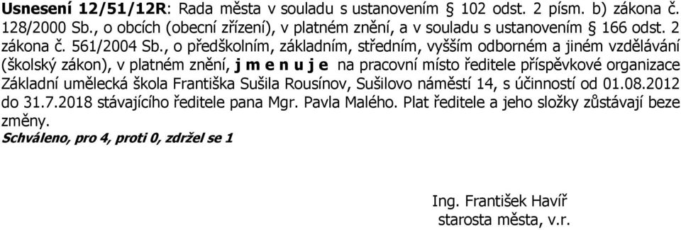 , o předškolním, základním, středním, vyšším odborném a jiném vzdělávání (školský zákon), v platném znění, j m e n u j e na pracovní místo ředitele příspěvkové