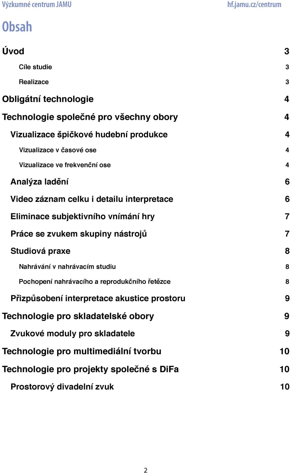 4 Analýza ladění# 6 Video záznam celku i detailu interpretace# 6 Eliminace subjektivního vnímání hry# 7 Práce se zvukem skupiny nástrojů# 7 Studiová praxe# 8 Nahrávání v