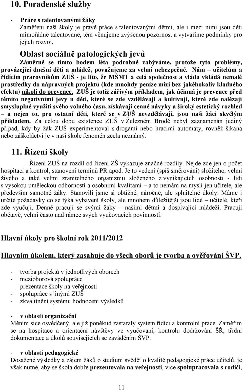 Oblast sociálně patologických jevů Záměrně se tímto bodem léta podrobně zabýváme, protože tyto problémy, provázející dnešní děti a mládež, považujeme za velmi nebezpečné.