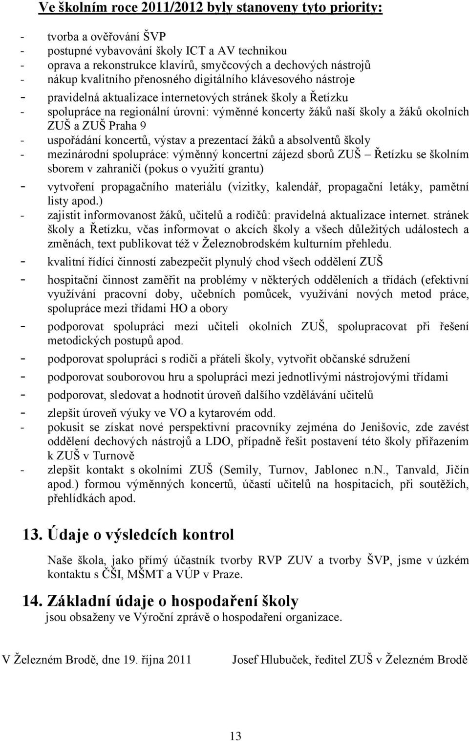 okolních ZUŠ a ZUŠ Praha 9 - uspořádání koncertů, výstav a prezentací žáků a absolventů školy - mezinárodní spolupráce: výměnný koncertní zájezd sborů ZUŠ Řetízku se školním sborem v zahraničí (pokus