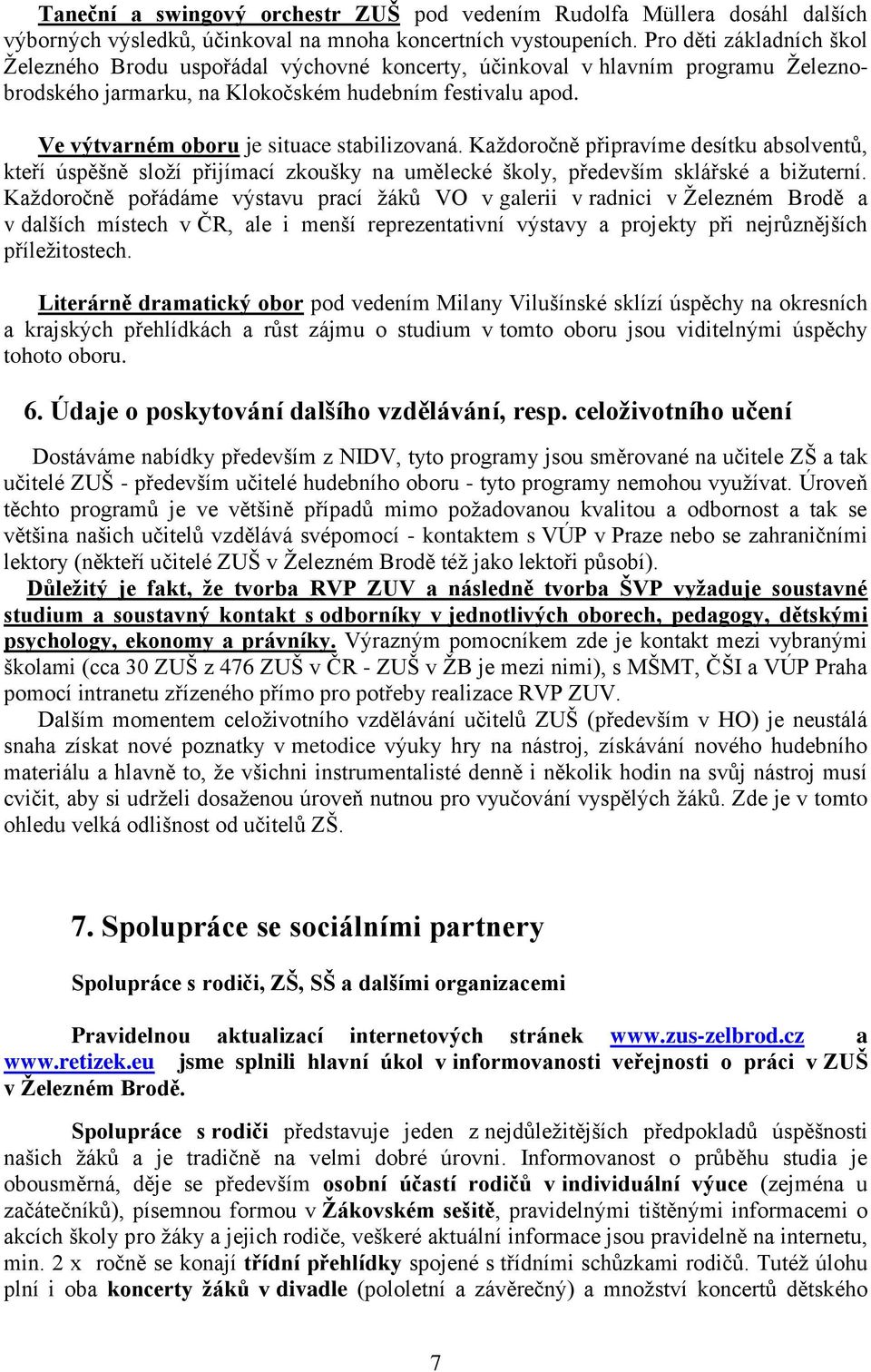 Ve výtvarném oboru je situace stabilizovaná. Každoročně připravíme desítku absolventů, kteří úspěšně složí přijímací zkoušky na umělecké školy, především sklářské a bižuterní.