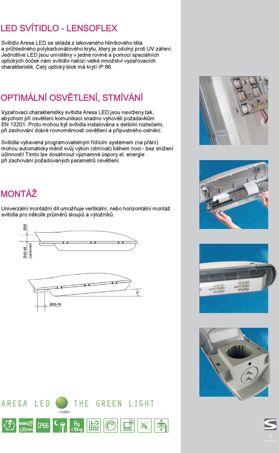 OPTIMÁLNÍ OSVÌTLENÍ, STMÍVÁNÍ Vyzaøovací charakteristiky svítidlaaresa LED jsou navrženy tak, abychom pøi osvìtlení komunikací snadno vyhovìli požadavkùm EN 320.