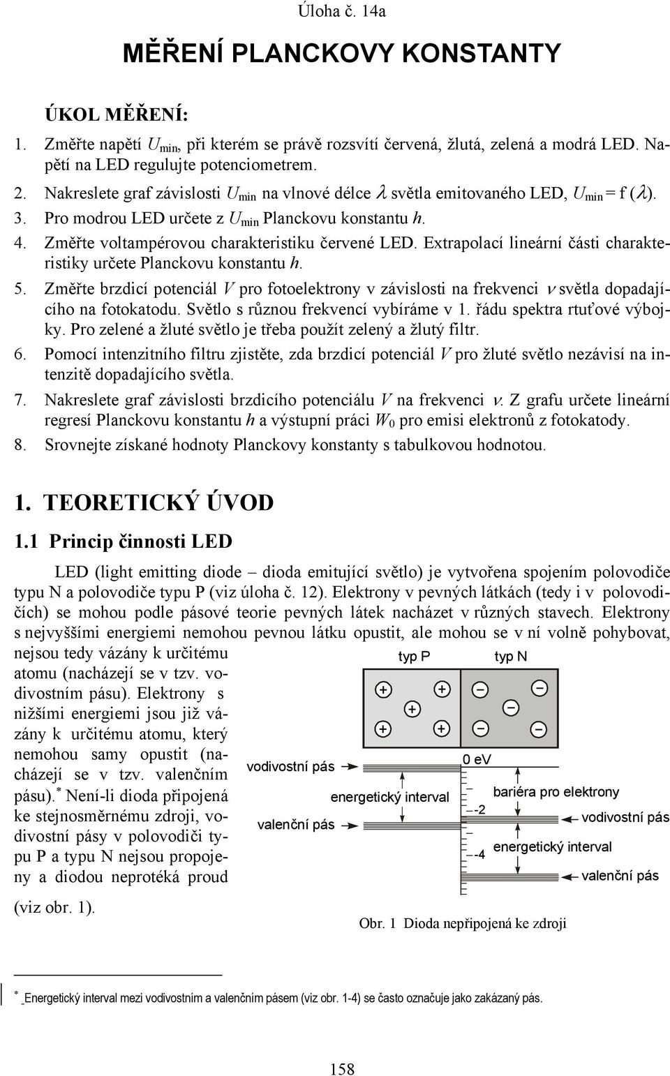 Extrapolací lineární části charakteristiky určete Planckovu konstantu h. 5. Změřte brzdicí potenciál V pro fotoelektrony v závislosti na frekvenci ν světla dopadajícího na fotokatodu.