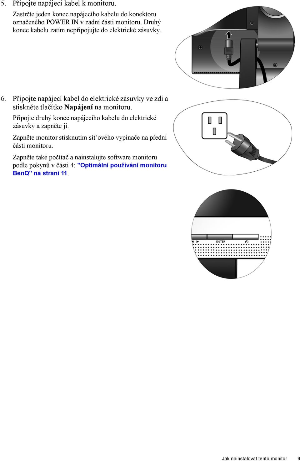 Připojte napájecí kabel do elektrické zásuvky ve zdi a stiskněte tlačítko Napájení na monitoru.