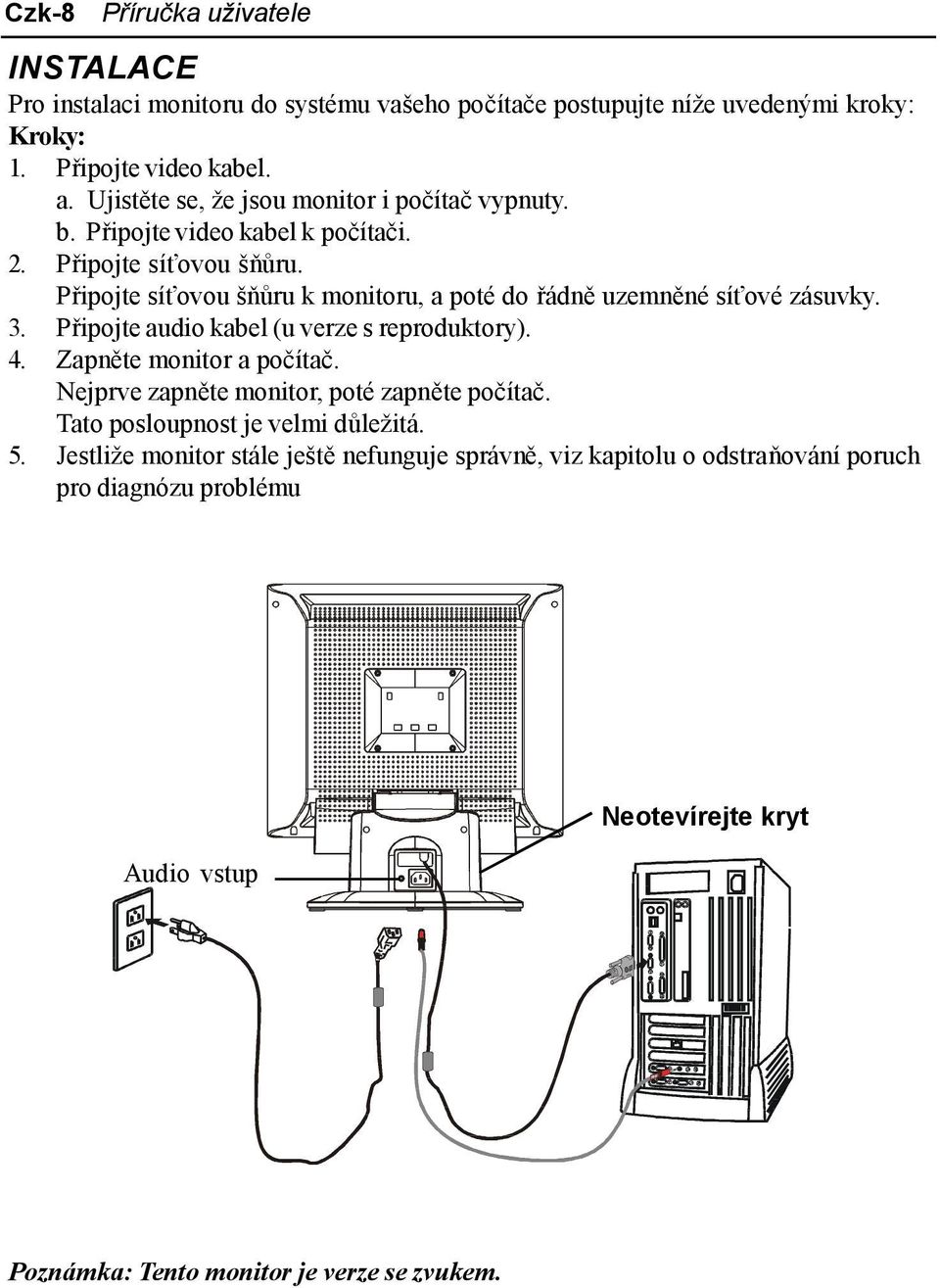 Připojte síťovou šňůru k monitoru, a poté do řádně uzemněné síťové zásuvky. 3. Připojte audio kabel (u verze s reproduktory). 4. Zapněte monitor a počítač.