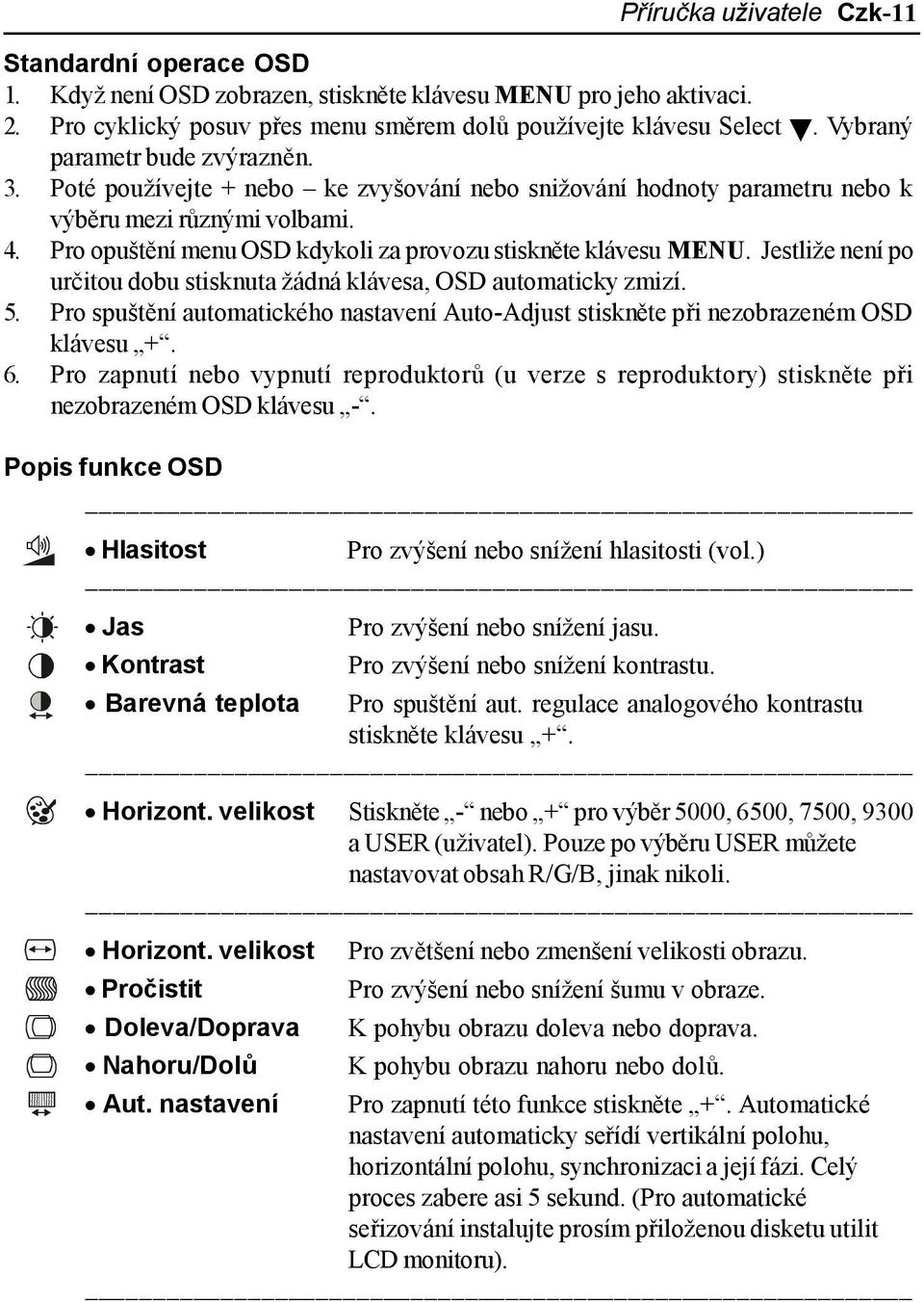 Pro opuštění menu OSD kdykoli za provozu stiskněte klávesu MENU. Jestliže není po určitou dobu stisknuta žádná klávesa, OSD automaticky zmizí. 5.