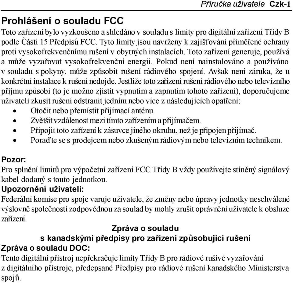 Pokud není nainstalováno a používáno v souladu s pokyny, může způsobit rušení rádiového spojení. Avšak není záruka, že u konkrétní instalace k rušení nedojde.