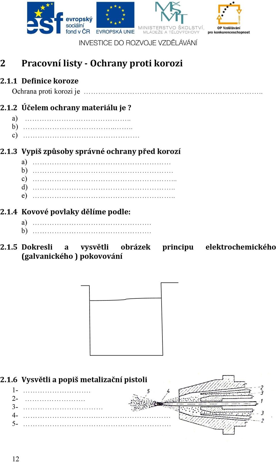 b). 2.1.5 Dokresli a vysvětli obrázek (galvanického ) pokovování principu 2.1.6 Vysvětli a popiš metalizační pistoli 12345-12.