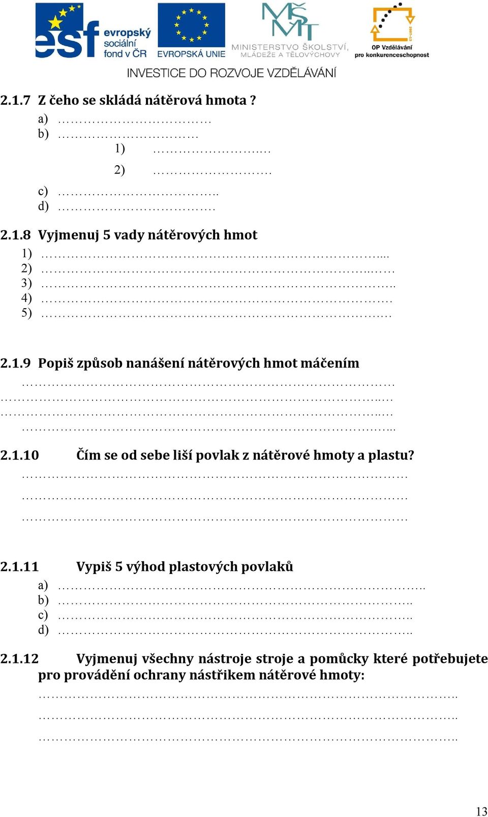 2.1.11 a) b) c) d) Vypiš 5 výhod plastových povlaků........ 2.1.12 Vyjmenuj všechny nástroje stroje a