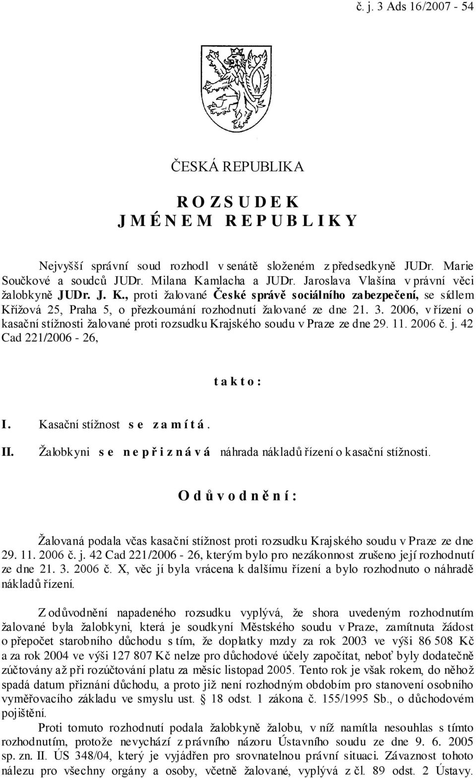 3. 2006, v řízení o kasační stížnosti žalované proti rozsudku Krajského soudu v Praze ze dne 29. 11. 2006 č. j. 42 Cad 221/2006-26, t a k t o : I. Kasační stížnost s e z a m í t á. II.