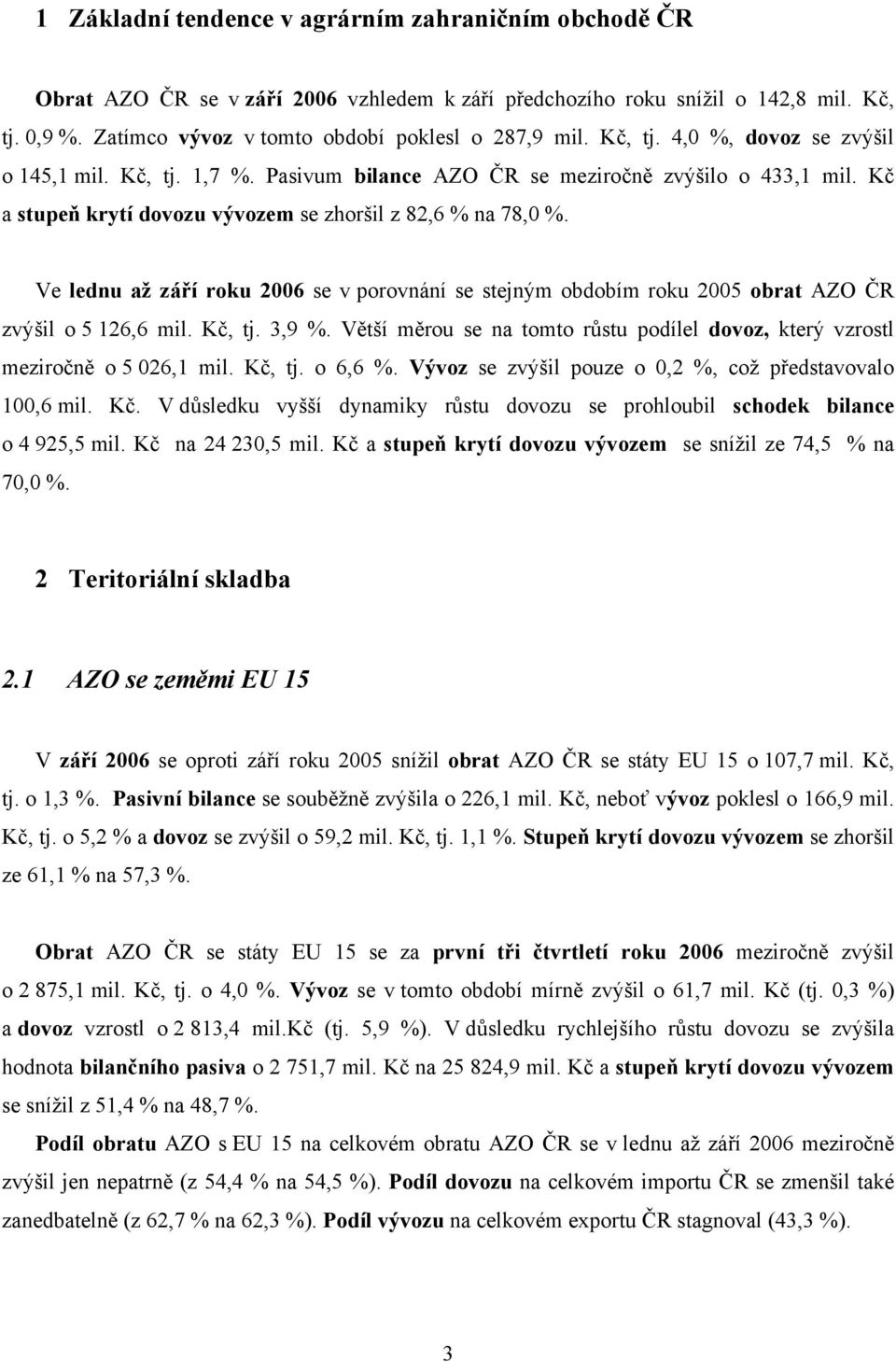 Ve lednu až září roku 2006 se v porovnání se stejným obdobím roku 2005 obrat AZO ČR zvýšil o 5 126,6 mil. Kč, tj. 3,9 %.