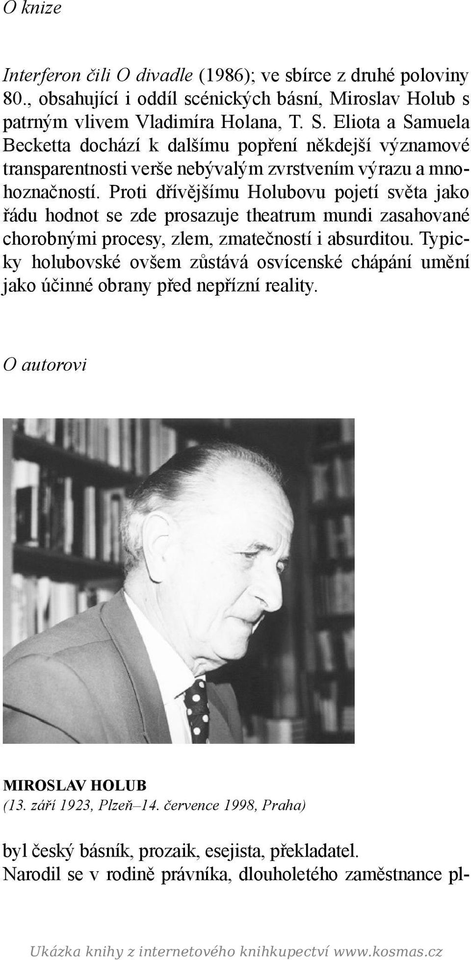 Proti dřívějšímu Holubovu pojetí světa jako řádu hodnot se zde prosazuje theatrum mundi zasahované chorobnými procesy, zlem, zmatečností i absurditou.