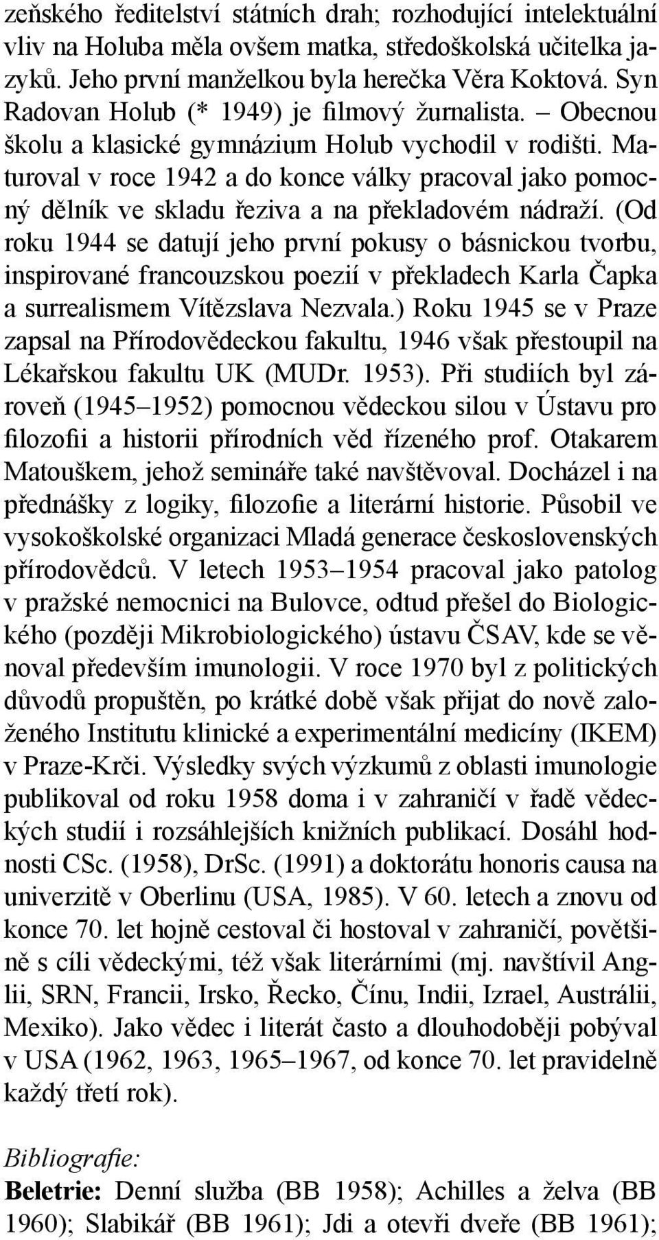 Jeho první manželkou byla herečka Věra Koktová. Syn Radovan Holub (* 1949) je filmový žurnalista. Obecnou školu a klasické gymnázium Holub vychodil v rodišti.