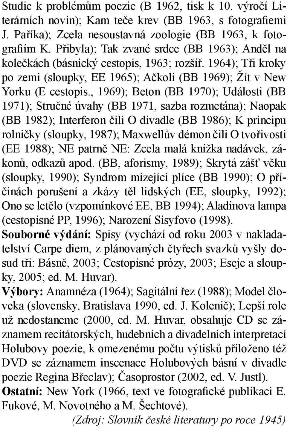 , 1969); Beton (BB 1970); Události (BB 1971); Stručné úvahy (BB 1971, sazba rozmetána); Naopak (BB 1982); Interferon čili O divadle (BB 1986); K principu rolničky (sloupky, 1987); Maxwellův démon