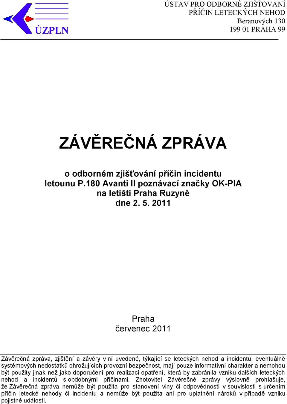 2011 Praha červenec 2011 Závěrečná zpráva, zjištění a závěry v ní uvedené, týkající se leteckých nehod a incidentů, eventuálně systémových nedostatků ohrožujících provozní bezpečnost, mají pouze