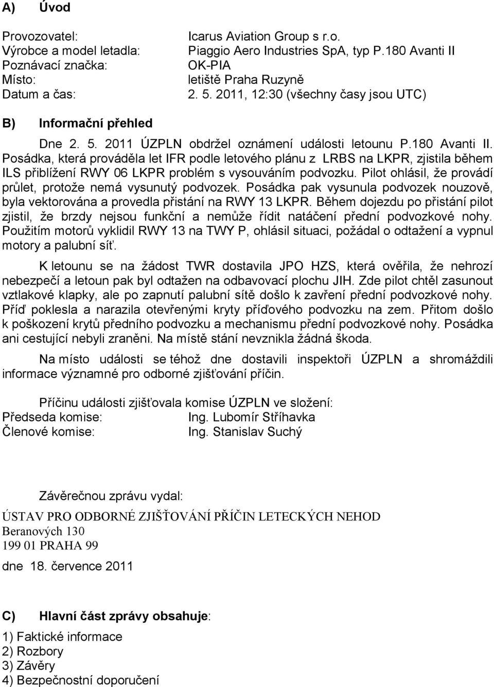 Posádka, která prováděla let IFR podle letového plánu z LRBS na LKPR, zjistila během ILS přiblížení RWY 06 LKPR problém s vysouváním podvozku.